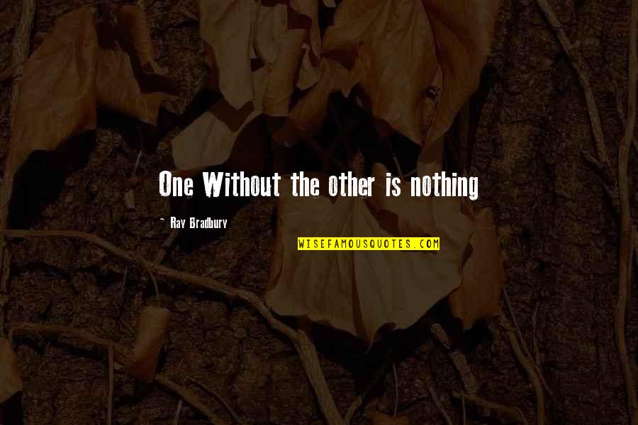 One Without The Other Quotes By Ray Bradbury: One Without the other is nothing