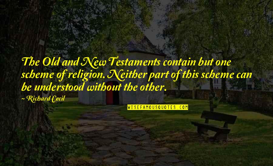 One Without The Other Quotes By Richard Cecil: The Old and New Testaments contain but one