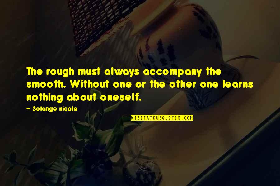 One Without The Other Quotes By Solange Nicole: The rough must always accompany the smooth. Without