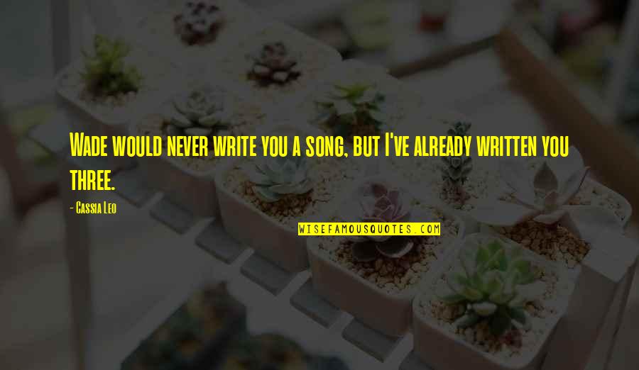 One Womans Trash Is Anothers Treasure Quotes By Cassia Leo: Wade would never write you a song, but