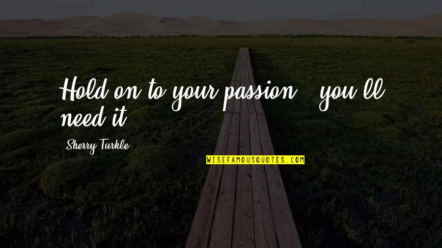One Word Allah Quotes By Sherry Turkle: Hold on to your passion - you'll need One Word Allah Quotes By Sherry Turkle: Hold on to your passion - you'll need