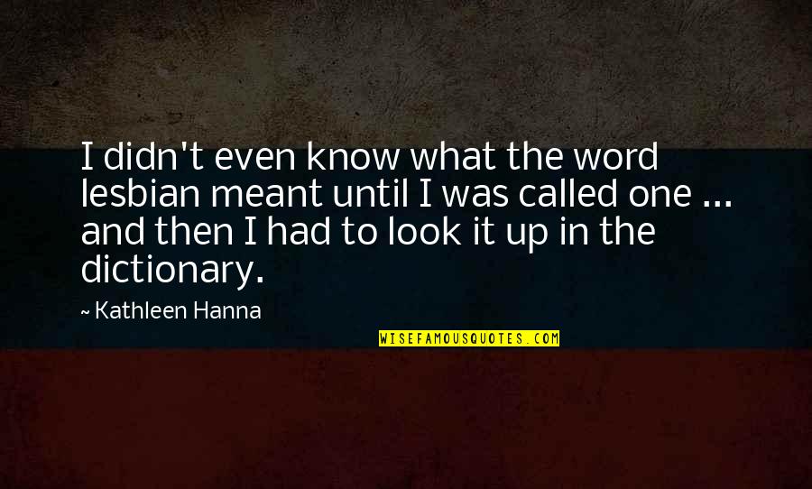 One Word Best Quotes By Kathleen Hanna: I didn't even know what the word lesbian