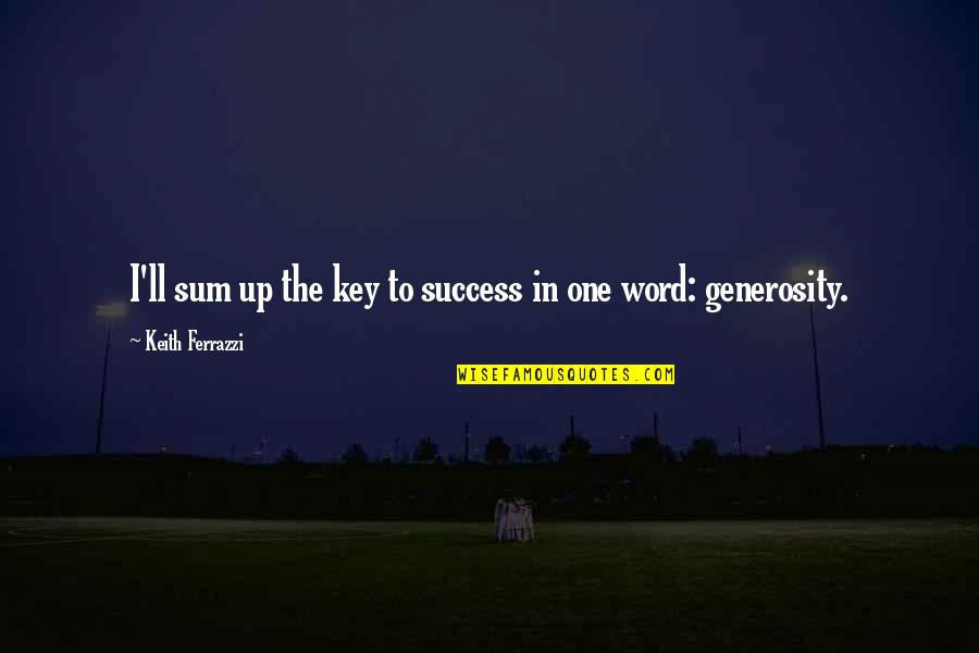 One Word Best Quotes By Keith Ferrazzi: I'll sum up the key to success in
