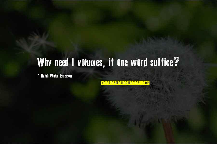 One Word Best Quotes By Ralph Waldo Emerson: Why need I volumes, if one word suffice?