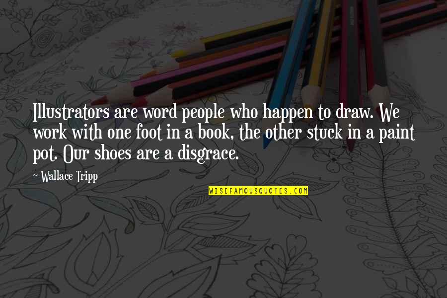 One Word Book Quotes By Wallace Tripp: Illustrators are word people who happen to draw. One Word Book Quotes By Wallace Tripp: Illustrators are word people who happen to draw.