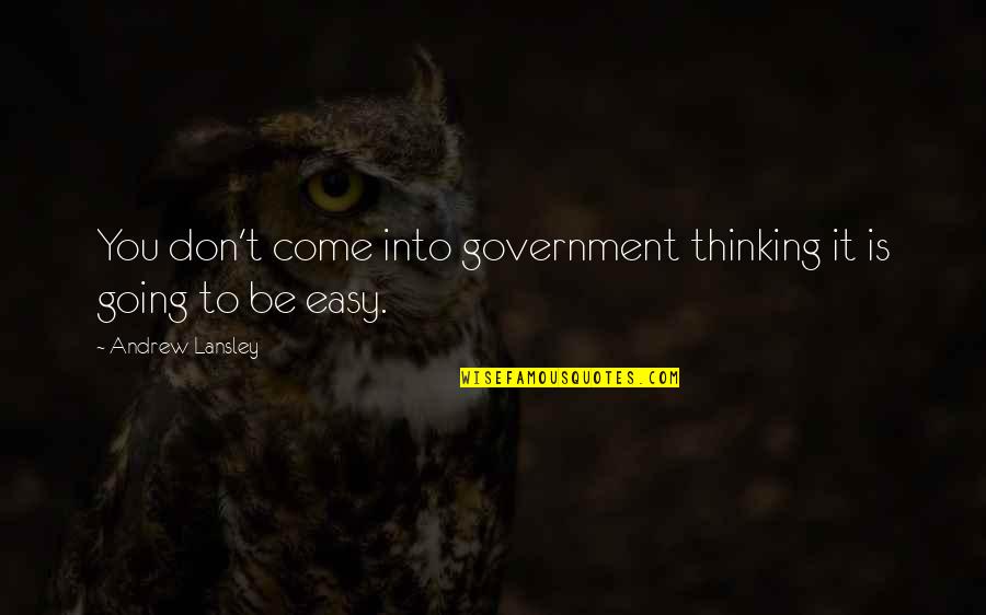 One Word Encouragement Quotes By Andrew Lansley: You don't come into government thinking it is One Word Encouragement Quotes By Andrew Lansley: You don't come into government thinking it is