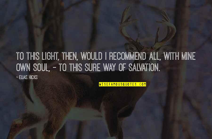 One Word Encouragement Quotes By Elias Hicks: To this light, then, would I recommend all, One Word Encouragement Quotes By Elias Hicks: To this light, then, would I recommend all,