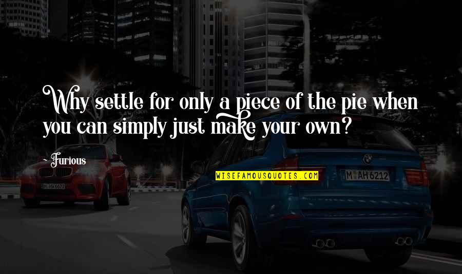 One Word Encouragement Quotes By Furious: Why settle for only a piece of the