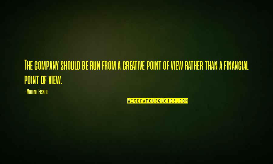 One Word Encouragement Quotes By Michael Eisner: The company should be run from a creative One Word Encouragement Quotes By Michael Eisner: The company should be run from a creative