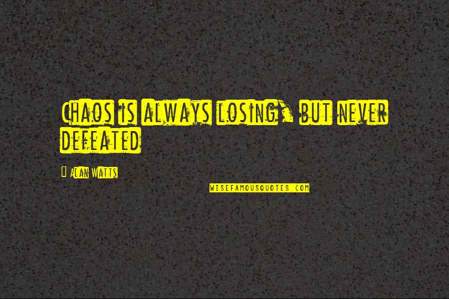 One Word Famous Quotes By Alan Watts: Chaos is always losing, but never defeated One Word Famous Quotes By Alan Watts: Chaos is always losing, but never defeated