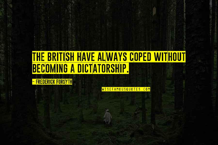 One Word Famous Quotes By Frederick Forsyth: The British have always coped without becoming a One Word Famous Quotes By Frederick Forsyth: The British have always coped without becoming a