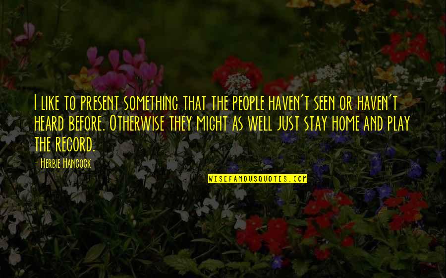 One Word Famous Quotes By Herbie Hancock: I like to present something that the people One Word Famous Quotes By Herbie Hancock: I like to present something that the people