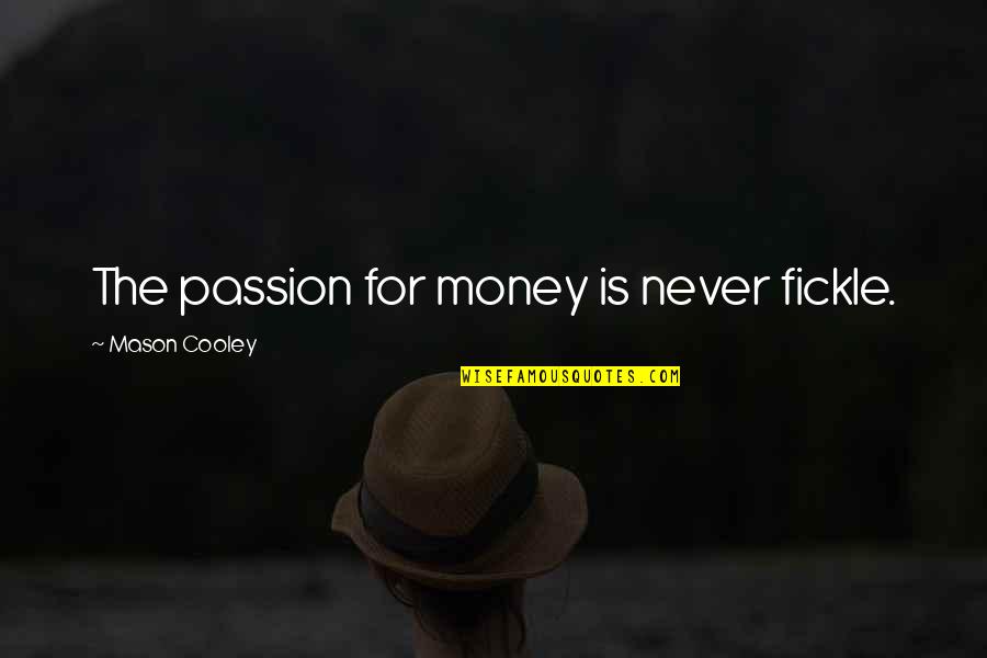 One Word Famous Quotes By Mason Cooley: The passion for money is never fickle. One Word Famous Quotes By Mason Cooley: The passion for money is never fickle.