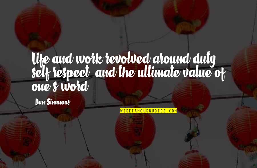 One Word For Life Quotes By Dan Simmons: Life and work revolved around duty, self-respect, and One Word For Life Quotes By Dan Simmons: Life and work revolved around duty, self-respect, and