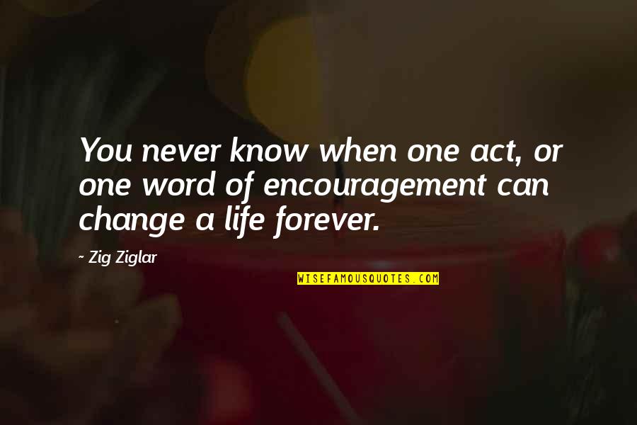 One Word For Life Quotes By Zig Ziglar: You never know when one act, or one