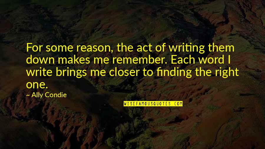 One Word For Me Quotes By Ally Condie: For some reason, the act of writing them One Word For Me Quotes By Ally Condie: For some reason, the act of writing them