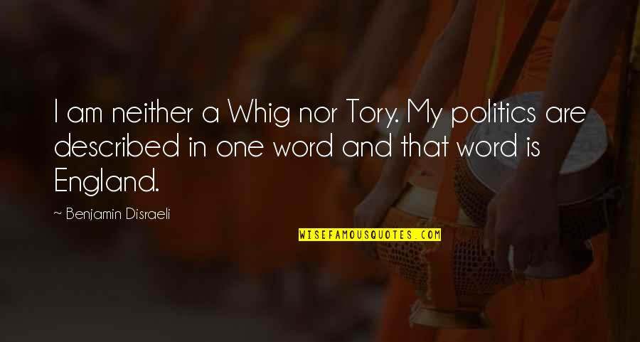 One Word In Quotes By Benjamin Disraeli: I am neither a Whig nor Tory. My