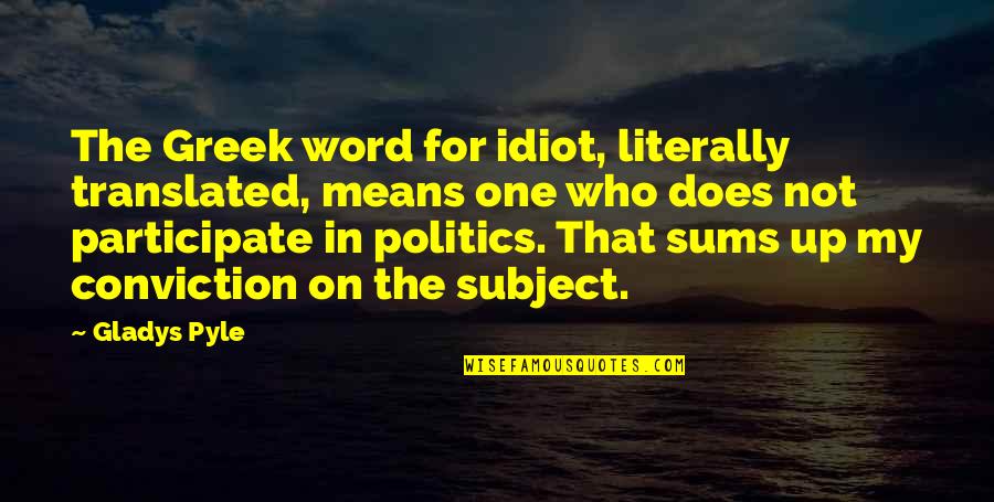 One Word In Quotes By Gladys Pyle: The Greek word for idiot, literally translated, means