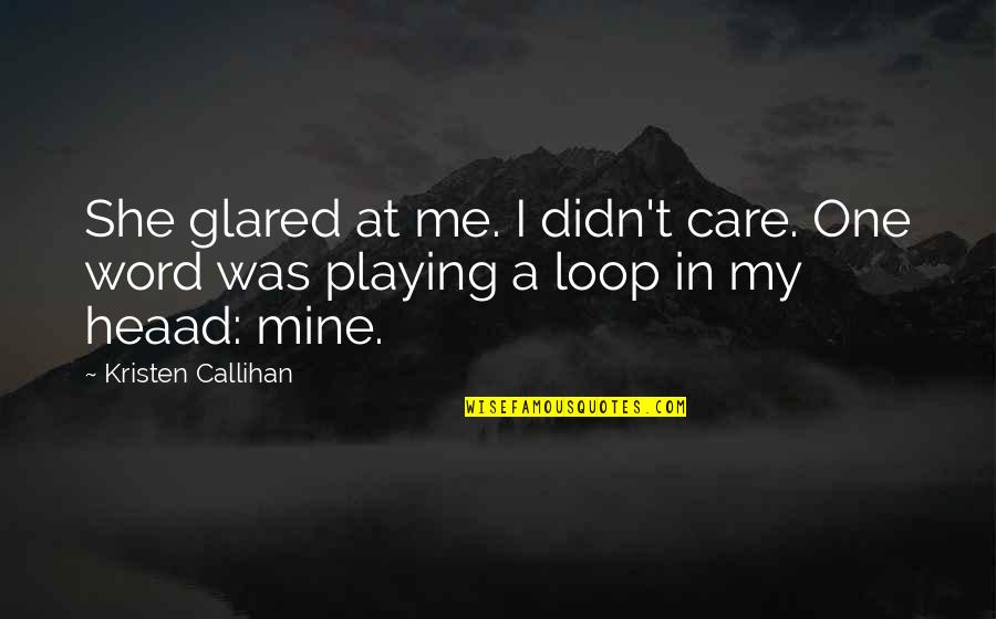 One Word In Quotes By Kristen Callihan: She glared at me. I didn't care. One