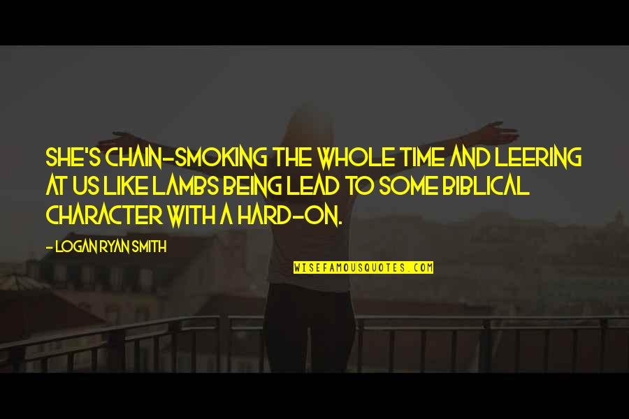 One Word Motivational Quotes By Logan Ryan Smith: She's chain-smoking the whole time and leering at