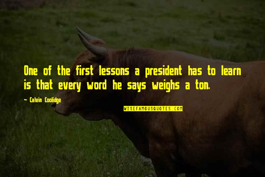 One Word Quotes By Calvin Coolidge: One of the first lessons a president has