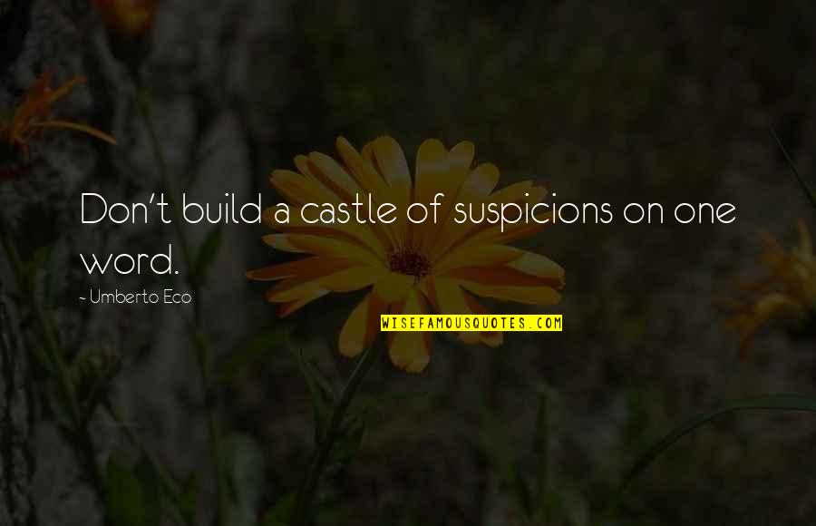 One Word Quotes By Umberto Eco: Don't build a castle of suspicions on one