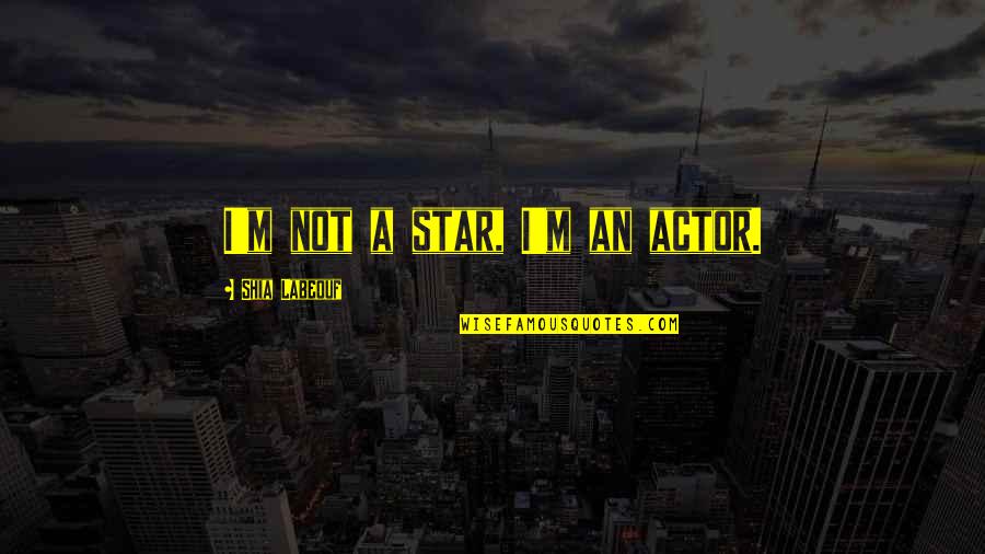 One Word Replies Quotes By Shia Labeouf: I'm not a star, I'm an actor.