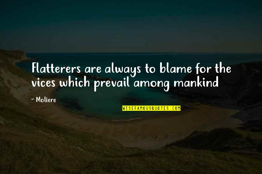 One Word Responses Quotes By Moliere: Flatterers are always to blame for the vices