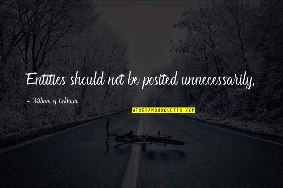 One Word Text Responses Quotes By William Of Ockham: Entities should not be posited unnecessarily.