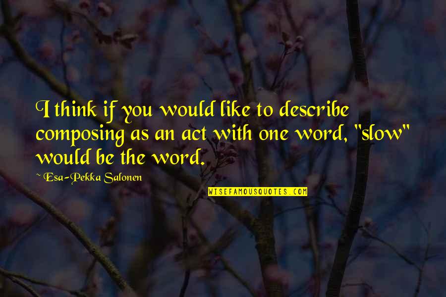 One Word To Describe Quotes By Esa-Pekka Salonen: I think if you would like to describe