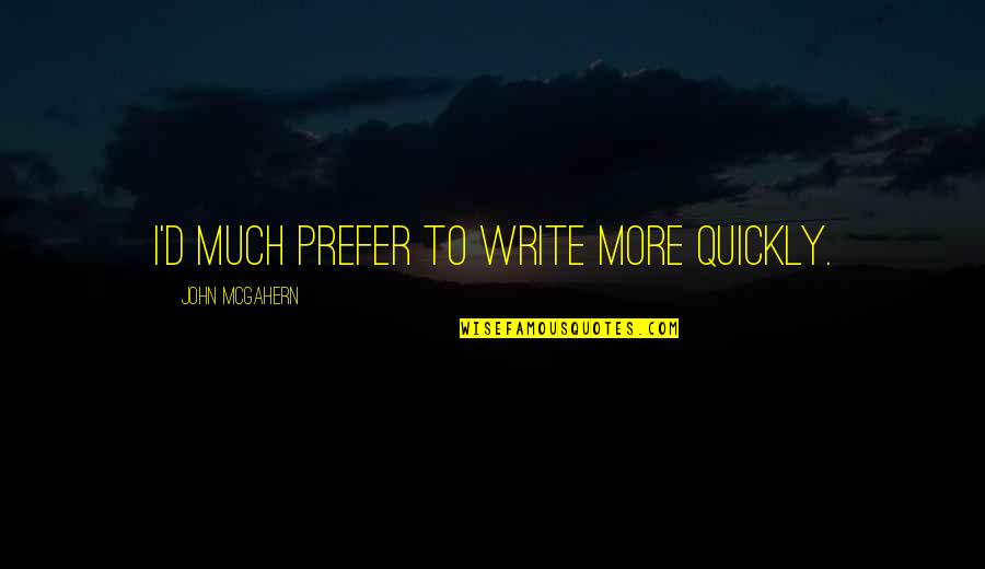 One Word To Describe Quotes By John McGahern: I'd much prefer to write more quickly.