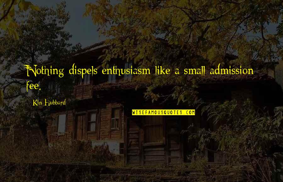 One Word To Describe Quotes By Kin Hubbard: Nothing dispels enthusiasm like a small admission fee.