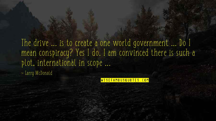 One World Government Quotes By Larry McDonald: The drive ... is to create a one