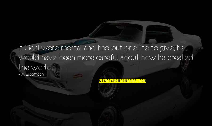 One World One Life Quotes By A.E. Samaan: If God were mortal and had but one One World One Life Quotes By A.E. Samaan: If God were mortal and had but one