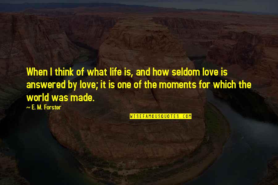 One World One Life Quotes By E. M. Forster: When I think of what life is, and One World One Life Quotes By E. M. Forster: When I think of what life is, and