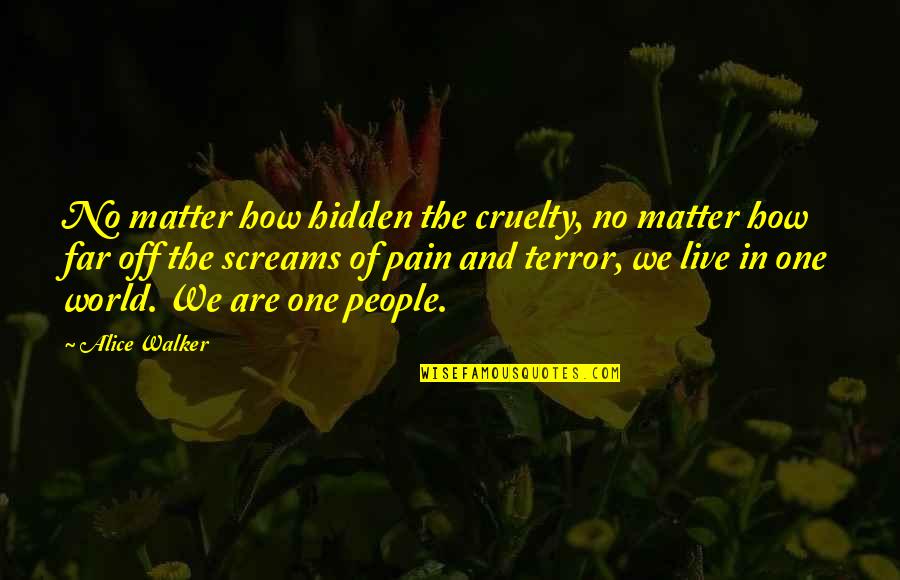 One World One People Quotes By Alice Walker: No matter how hidden the cruelty, no matter