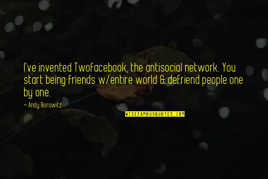 One World One People Quotes By Andy Borowitz: I've invented Twofacebook, the antisocial network. You start