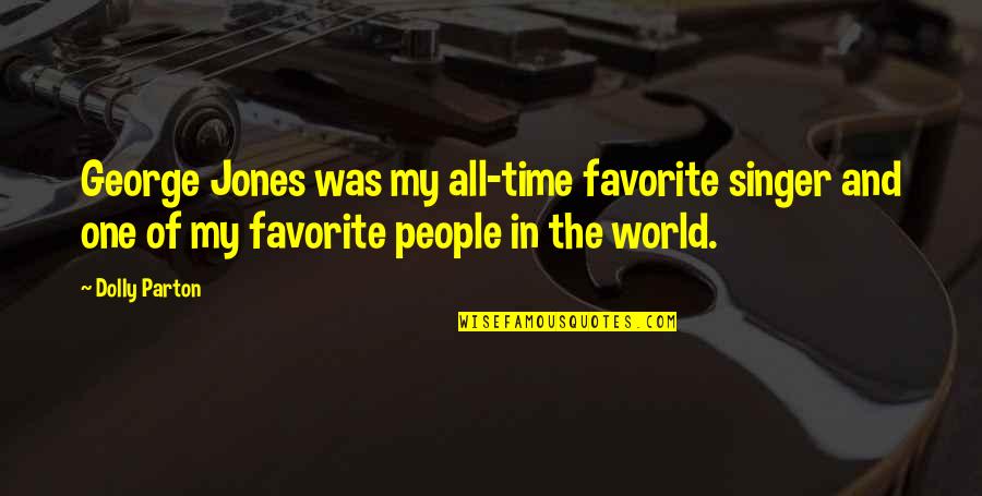 One World One People Quotes By Dolly Parton: George Jones was my all-time favorite singer and