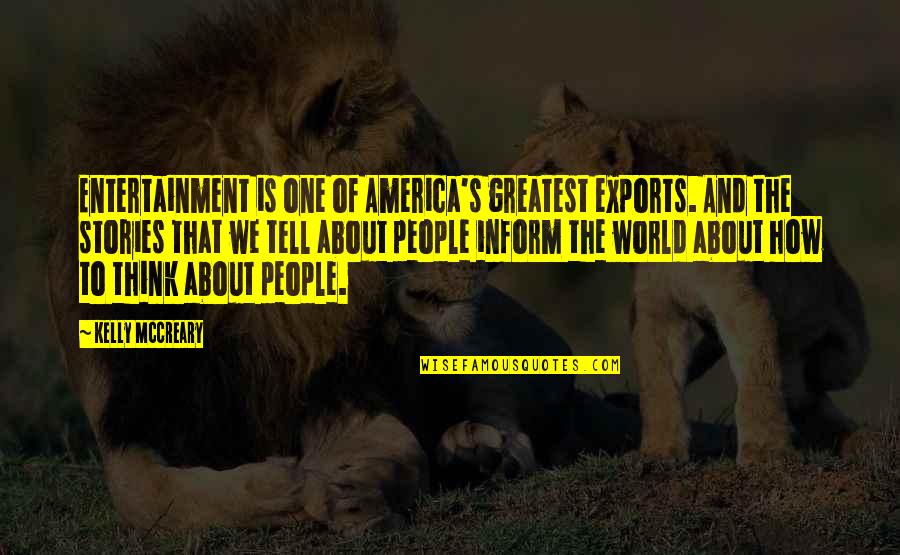 One World One People Quotes By Kelly McCreary: Entertainment is one of America's greatest exports. And