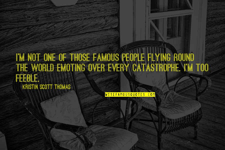 One World One People Quotes By Kristin Scott Thomas: I'm not one of those famous people flying