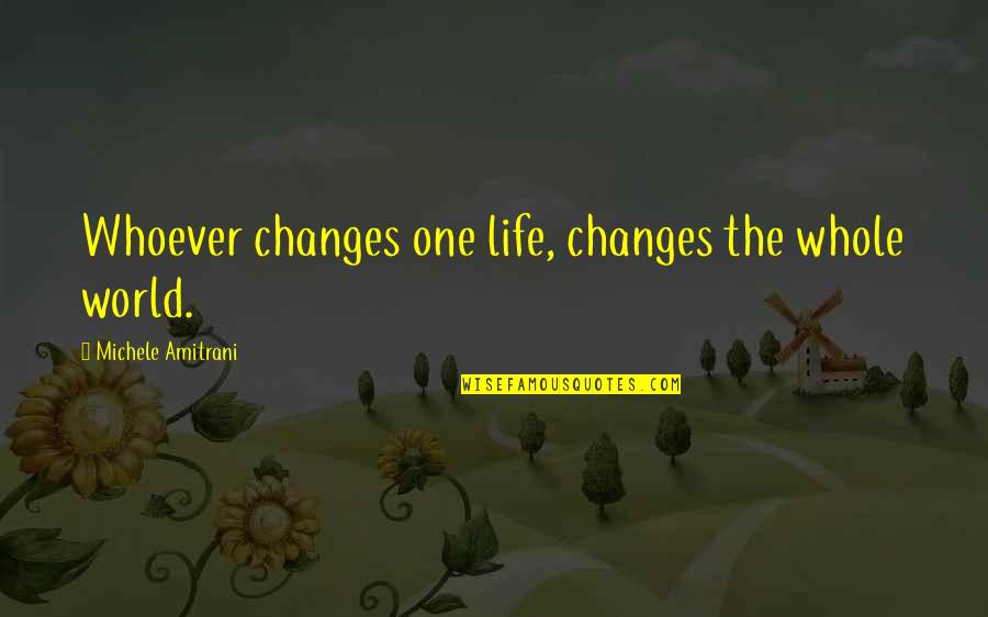 One World One People Quotes By Michele Amitrani: Whoever changes one life, changes the whole world.