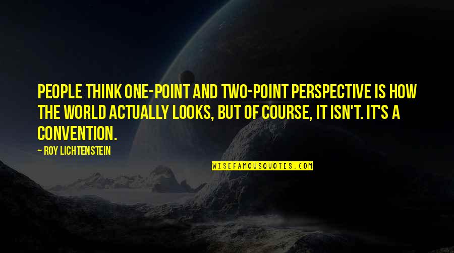 One World One People Quotes By Roy Lichtenstein: People think one-point and two-point perspective is how
