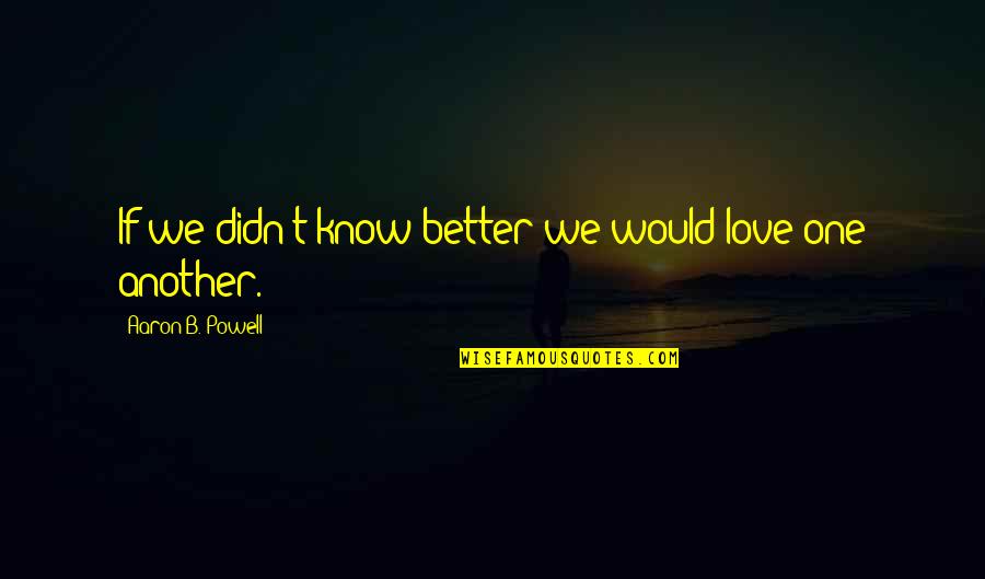 One World Peace Quotes By Aaron B. Powell: If we didn't know better we would love