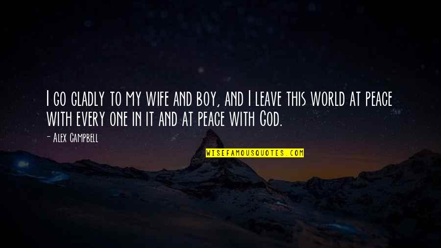 One World Peace Quotes By Alex Campbell: I go gladly to my wife and boy,