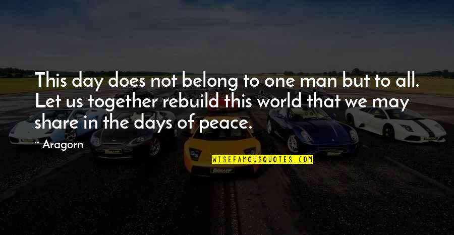 One World Peace Quotes By Aragorn: This day does not belong to one man