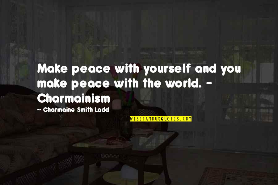 One World Peace Quotes By Charmaine Smith Ladd: Make peace with yourself and you make peace