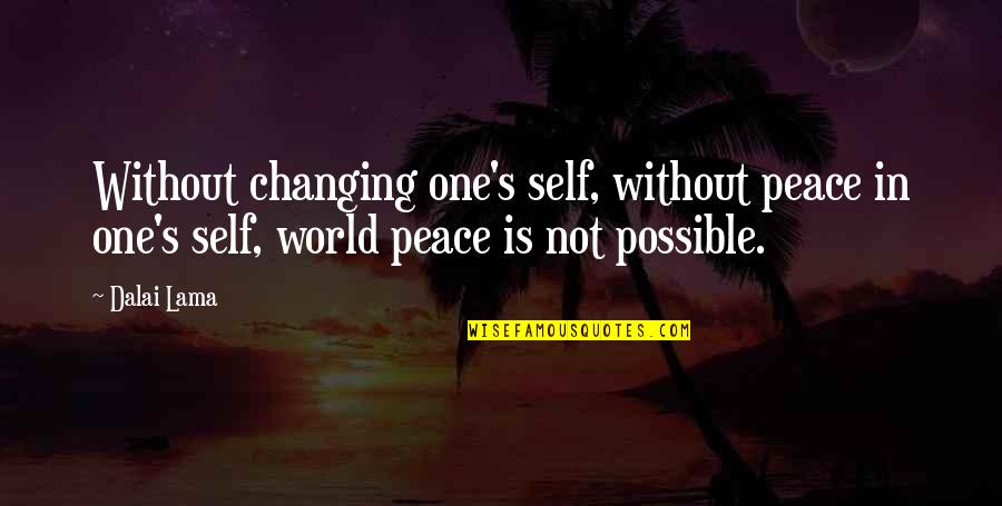 One World Peace Quotes By Dalai Lama: Without changing one's self, without peace in one's