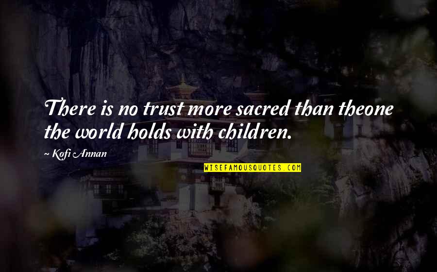 One World Peace Quotes By Kofi Annan: There is no trust more sacred than theone