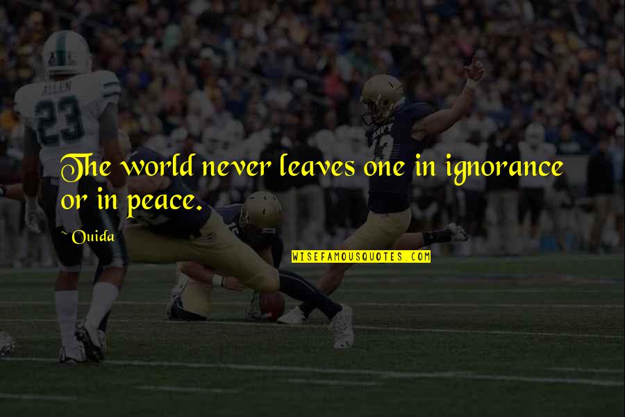 One World Peace Quotes By Ouida: The world never leaves one in ignorance or