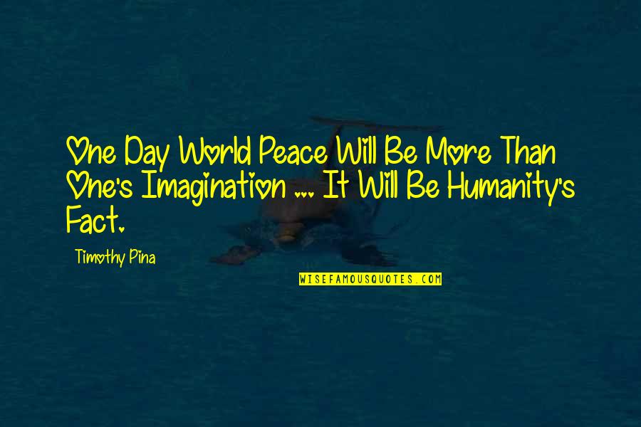 One World Peace Quotes By Timothy Pina: One Day World Peace Will Be More Than
